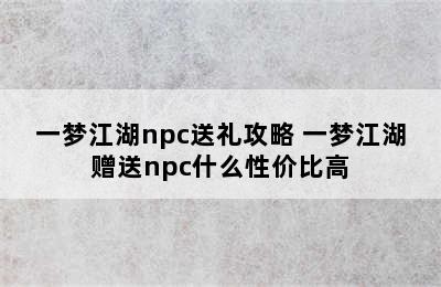 一梦江湖npc送礼攻略 一梦江湖赠送npc什么性价比高